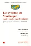 Les cyclones en Martinique : quatre si�cles cataclysmiques : El�ments pour une prise de conscience de la vuln�rabilit� de l'�le de la Martinique