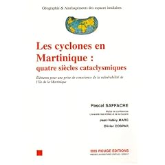 Les cyclones en Martinique : quatre si�cles cataclysmiques : El�ments pour une prise de conscience de la vuln�rabilit� de l'�le de la Martinique
