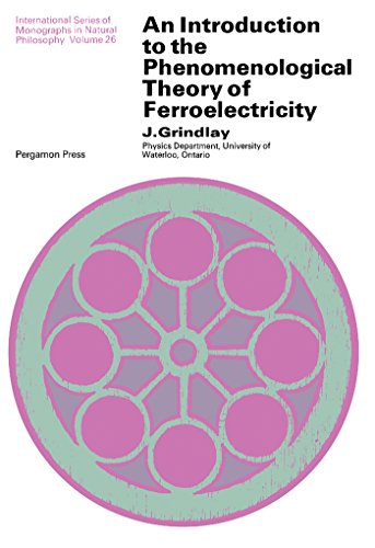 An Introduction to the Phenomenological Theory of Ferroelectricity: International Series of Monographs In: Natural Philosophy (International series of monographs in natural philosophy)