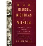GEORGE, NICHOLAS AND WILHELM: THREE ROYAL COUSINS AND THE ROAD TO WORLD WAR I BY Carter, Miranda(Author)Paperback ON Mar-08-2011