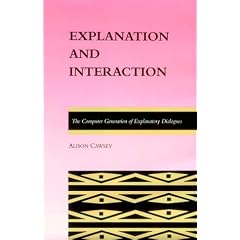 Explanation and Interaction: Computer Generation of Explanatory Dialogues (ACL-MIT Press Series in Natural Language Processing)