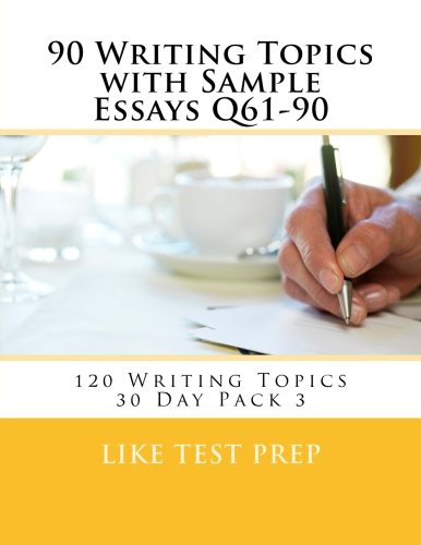 90 Writing Topics with Sample Essays Q61-90: 120 Writing Topics 30 Day Pack 3 (Volume 3)