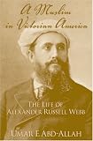 A Muslim in Victorian America: The Life of Alexander Russell Webb