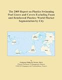 The 2009 Report on Plastics Swimming Pool Liners and Covers Excluding Foam and Reinforced Plastics: World Market Segmentation by City Reviews 41RVffqzWqL. SL160 The 2009 Report on Plastics Swimming Pool Liners and Covers Excluding Foam and Reinforced Plastics: World Market Segmentation by City Reviews
