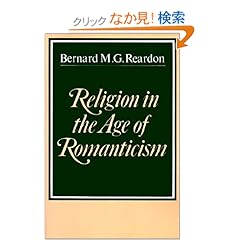 【クリックでお店のこの商品のページへ】Religion in the Age of Romanticism: Studies in Early Nineteenth-Century Thought: Bernard M. G. Reardon: 洋書