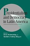 Presidentialism and Democracy in Latin America (Cambridge Studies in Comparative Politics)