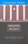 Saying What the Law Is: The Constitution in the Supreme Court