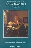 Exploring the Work of Donald Meltzer
 A Festschrift,
