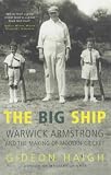 The Big Ship: Warwick Armstrong and the Making of Modern Cricket