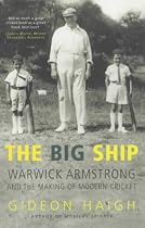 The Big Ship: Warwick Armstrong and the Making of Modern Cricket