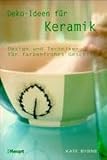 Deko-Ideen f�r Keramik: Design und Techniken f�r farbenfrohes Geschirr - Kate Byrne
