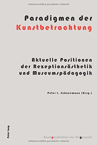 Paradigmen der Kunstbetrachtung: Aktuelle Positionen der Rezeptionsästhetik und Museumspädagogik (Kunstgeschichten der Gegenwart) (German Edition)