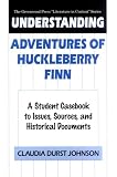 Understanding Adventures of Huckleberry Finn: A Student Casebook to Issues, Sources, and Historical Documents (The Greenwood Press Literature in Context Series)