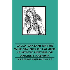 Lalla-Vakyani or the Wise Sayings of Lal-Ded - A Mystic Poetess of Ancient Kashmir