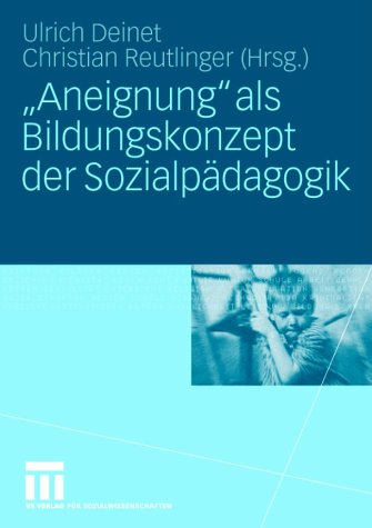 VS Verlag f&uuml;r Sozialwissenschaften "Aneignung" als Bildungskonzept der Sozialp&auml;dagogik: Beitr&auml;ge zur P&auml;dagogik des Kindes- und Jugendalters in Zei ...