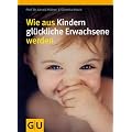 Wie aus Kindern gl�ckliche Erwachsene  werden (Einzeltitel Partnerschaft & Familie)
