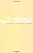 The Making of a Christian Bestseller: An Insiders Guide to Christian Publishing