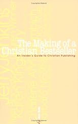The Making of a Christian Bestseller: An Insiders Guide to Christian Publishing