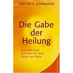 Die Gabe der Heilung: Spirituelle Kraft und Liebe f�r Geist, K�rper und Seele