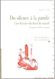 Du silence à la parole : Une histoire du droit du travail des années 1830 à nos jours
