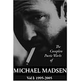 The Complete Poetic Works of Michael Madsen, Vol I: 1995-2005by Michael Madsen