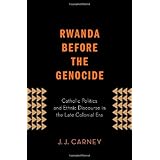 rwanda before the genocide catholic politics and ethnic discourse in the late colonial era