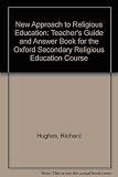 A new approach to religious education : the teachers' guide and answers book for the Oxford secondary religious education course