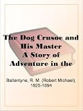 The Dog Crusoe and His Master A Story of Adventure in the Western Prairies
