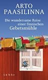 Die wundersame Reise einer finnischen Gebetsm&uuml;hle: Roman - Arto Paasilinna
