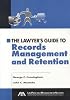 The Lawyer's Guide to Records Management and Retention (Lawyer's Guide To...)
