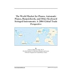 The World Market for Pianos, Automatic Pianos, Harpsichords, and Other Keyboard Stringed Instruments: A 2004 Global Trade Perspective