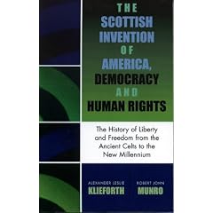 The Scottish Invention of America, Democracy and Human Rights: A History of Liberty and Freedom from the Ancient Celts to the New Millenium