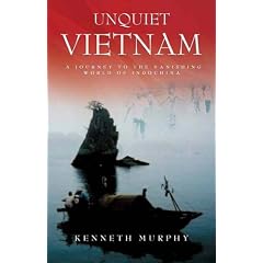 Unquiet Vietnam: A Journey to the Vanishing World of Indochina