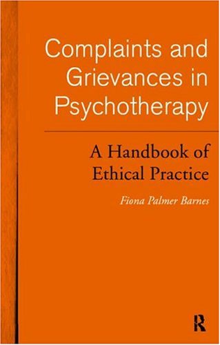 Complaints and Grievances in Psychotherapy: A Handbook of Ethical Practice