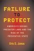 Failure to Protect: America's Sexual Predator Laws And the Rise of the Preventive State