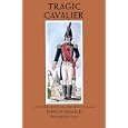 Tragic Cavalier: Governor Manuel Salcedo of Texas, 1808-1813