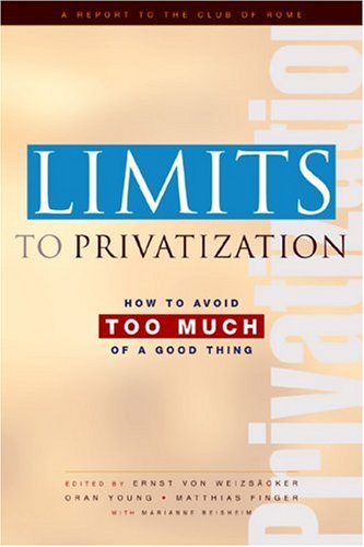 Limits to Privatization: How to Avoid Too Much of a Good Thing: A Report to the Club of Rome under Privatization in The Books Store