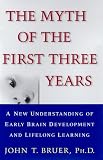 The Myth of the First Three Years: A New Understanding of Early Brain Development and Lifelong Learning