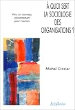 A quoi sert la sociologie des organisations, tome 2
