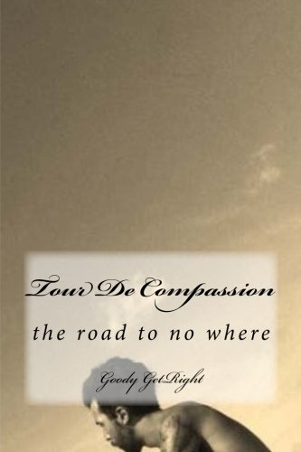 Tour De Compassion: A Long Way to No Where, by Mr Goody GetRight