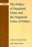 The Politics of Organized Crime and the Organized Crime of Politics: A Study in Criminal Power (Critical Perspectives on Crime and Inequality)