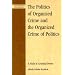 The Politics of Organized Crime and the Organized Crime of Politics: A Study in Criminal Power (Critical Perspectives on Crime and Inequality)