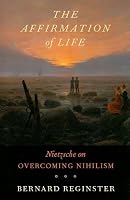 The Affirmation of Life: Nietzsche on Overcoming Nihilism