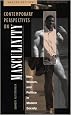 Contemporary Perspectives On Masculinity: Men, Women, And Politics In Modern Society, Second Edition