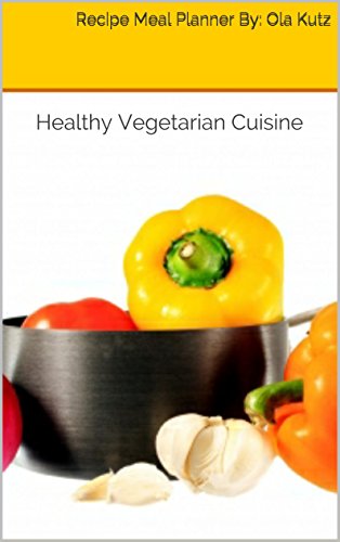 Recipe Meal Planner By: Ola Kutz: Healthy Vegetarian Cuisine