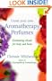 Create Your Own Aromatherapy Perfumes: Enchanting Blends for Body and Home
