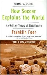 How Soccer Explains the World: An Unlikely Theory of Globalization by Franklin Foer