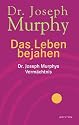 Das Leben bejahen. Dr. Joseph Murphys Verm&auml;chtnis