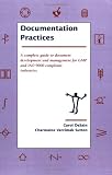 Documentation Practices A complete Guide to Document Development and Management for GMP and ISO 9000 Compliant Industries