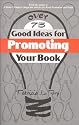 Over 75 Good Ideas for Promoting Your Book